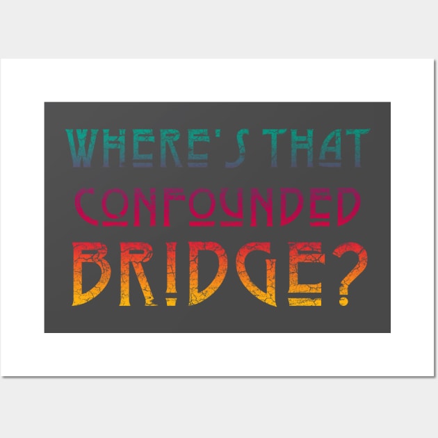 WHERE'S THAT CONFOUNDED BRIDGE/ - bright color Wall Art by shethemastercovets